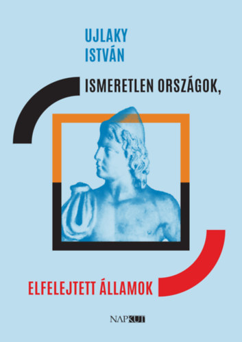 Ujlaky István: Ismeretlen országok, elfelejtett államok könyv