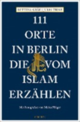 Gräf, Bettina - Tieke, Julia: 111 Orte in Berlin, die vom Islam erzählen idegen