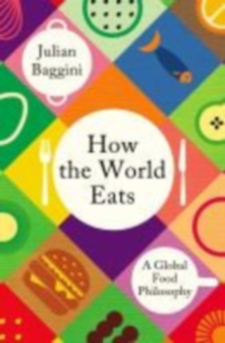 Baggini, Julian: How the World Eats idegen