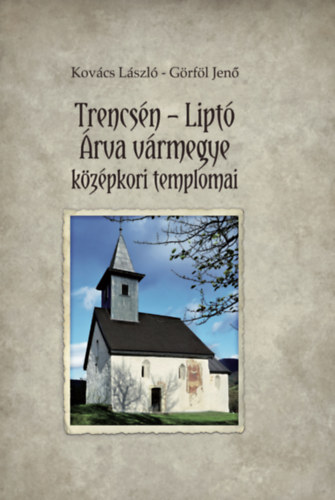 Görföl Jenő, Kovács László: Trencsén-Liptó - Árva vármegye középkori templomai könyv