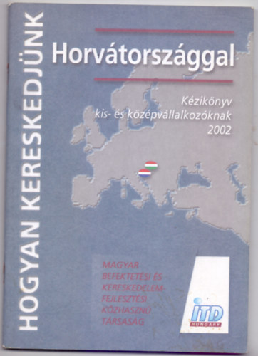 dr. Sült Tibor, Szemesi Róbert, Szelmann Marianna: Hogyan kereskedjünk Horvátországgal (Kézikönyv kis- és középvállalkozóknak 2002) antikvár