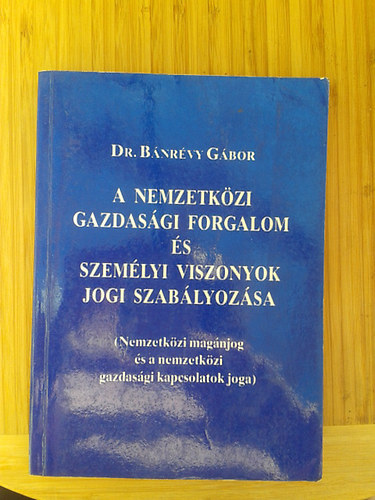 Dr. Bánrévy Gábor: A nemzetközi gazdasági forgalom és személyi viszonyok jogi szabályozása (Nemzetközi magánjog és a nemzetközi gazdasági kapcsolatok joga) könyv