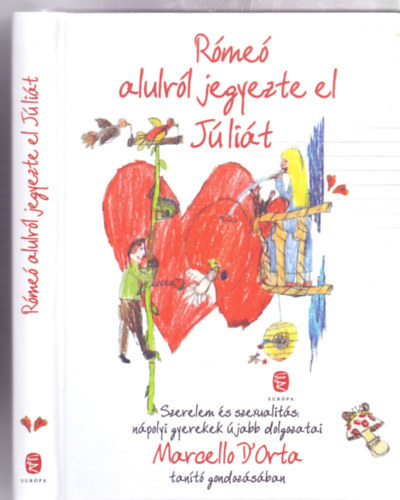 Marcello D'Orta, Magyarósi Gizella (ford.), Kelemen István (ill.): Rómeó ​alulról jegyezte el Júliát (Romeo e Giulietta si fidanzarono dal basso) - Szerelem és szexualitás: nápolyi gyerekek újabb dolgozatai Marcello D'Orta tanító gondozásában (Saját képpel!) antikvár