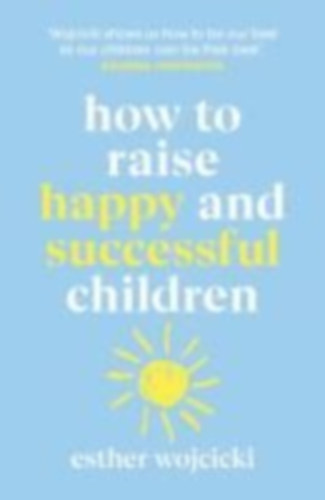 Wojcicki, Esther: How to Raise Happy and Successful Children idegen