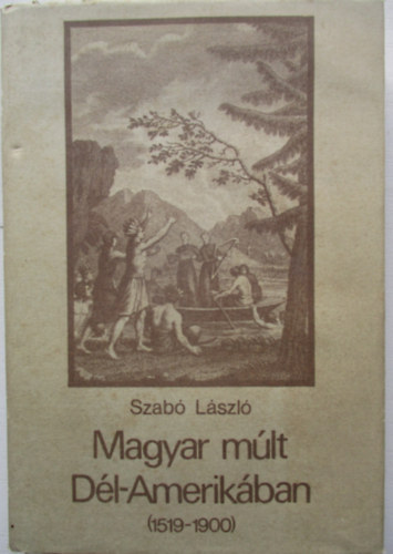Dr. Szabó László: Magyar múlt Dél-Amerikában (1519-1900) antikvár