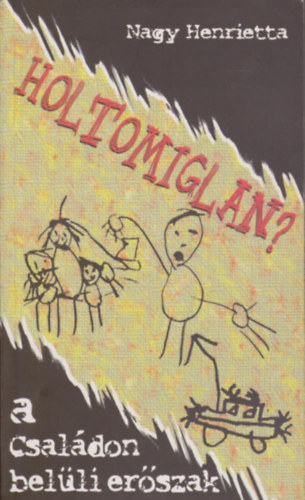 Nagy Henrietta: Holtomiglan - A családon belüli erőszak antikvár