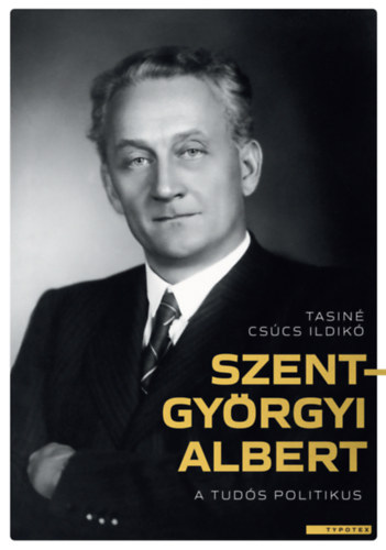 Tasiné Csúcs Ildikó: Szent-Györgyi Albert, a tudós politikus e-Könyv