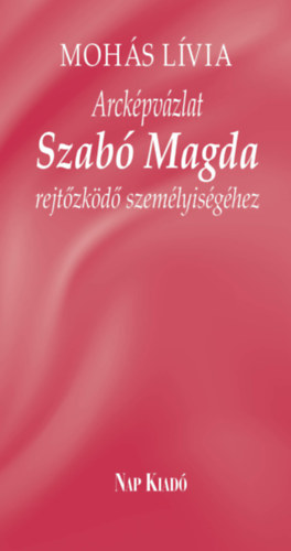 Mohás Lívia: Arcképvázlat Szabó Magda rejtőzködő személyiségéhez antikvár