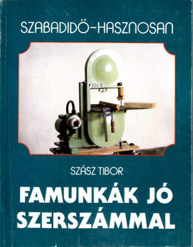 Szász Tibor: Famunkák jó szerszámmal (Szabadidő - hasznosan) antikvár