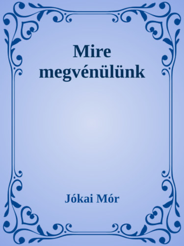Mire megvénülünk – Jókai Mór