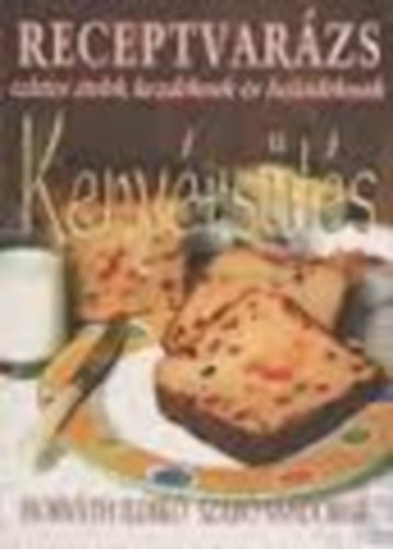 Horváth Ildikó; Szabó Sándorné: Receptvarázs: Kenyérsütés antikvár
