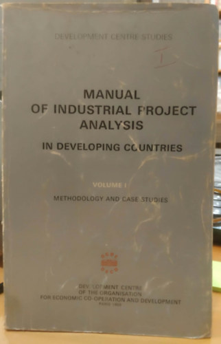 Development Centre Studies: Manual of Industrial Project Analysis in Developing Countries Volume I. Methodology and Case Studies antikvár