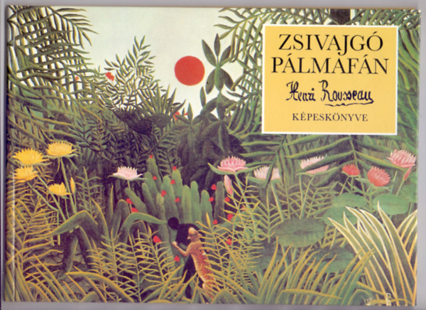 Tótfalusi István (Válogatta): Zsivajgó pálmafán - Henri Rousseau képeskönyve antikvár