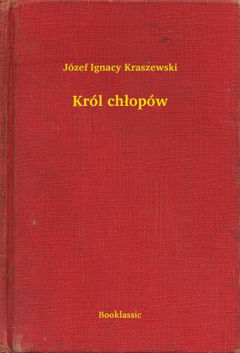 Józef Ignacy Kraszewski: Król chłopów e-Könyv