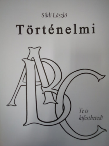 Sikli László: Történelmi ABC - Te is kifestheted! / Kifestőkönyv gyerekeknek / antikvár
