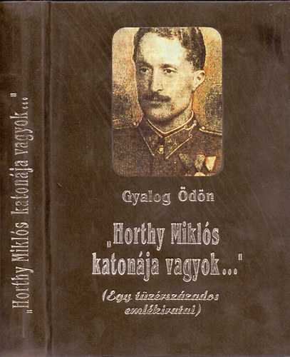 Gyalog Ödön: "Horthy Miklós katonája vagyok..."(Egy tüzérszázados emlékiratai) antikvár