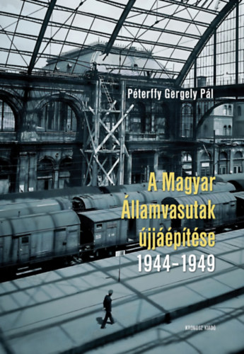 Péterffy Gergely Pál: A Magyar Államvasutak újjáépítése 1944-1949 könyv