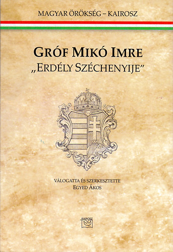 Egyed Ákos: Gróf Mikó Imre - "Erdély Széchenyije" könyv