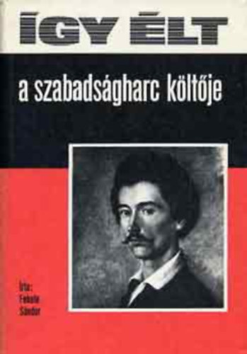 Fekete Sándor: Így élt a szabadságharc költője antikvár