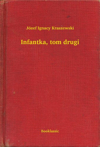 Józef Ignacy Kraszewski: Infantka, tom drugi e-Könyv