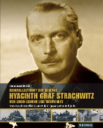 Röll, Hans J.: Generalleutnant der Reserve Hyazinth Graf Strachwitz von Groß-Zauche und Camminetz idegen