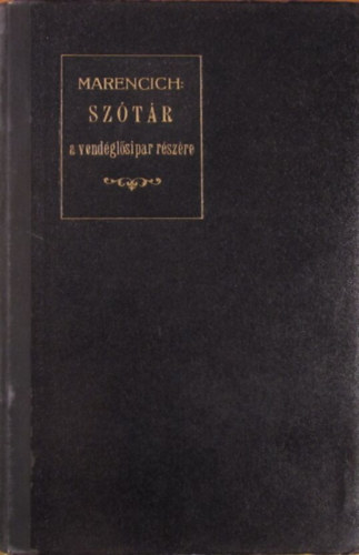 Marencich Ottó: Szótár a vendéglősipar részére különös tekintettel az étlap helyesírására. I. rész: Magyar-francia-német-angol-olasz II. rész: Francia-magyar-német-angol III. rész: Cocktail index antikvár