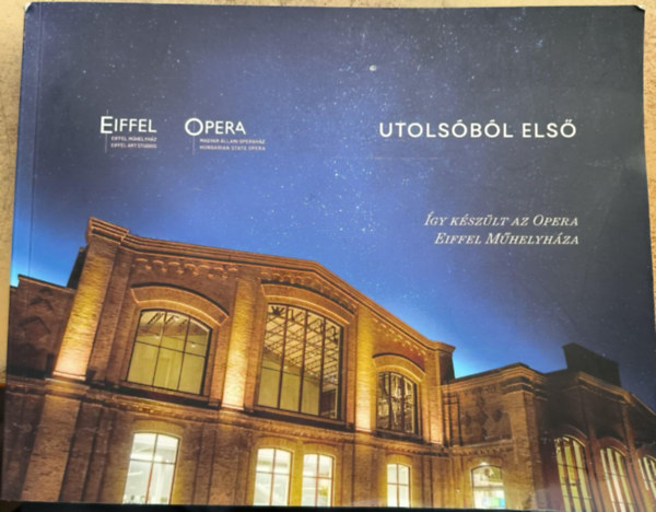 Több szerző: Utolsóból első (Így készült az opera Eiffel Műhelyháza) antikvár