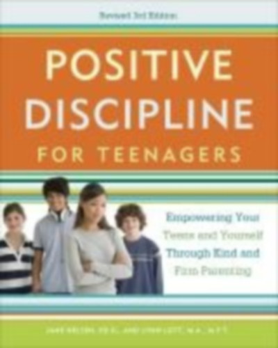 Lott, Lynn - Nelsen, Jane: Positive Discipline for Teenagers, Revised 3rd Edition idegen