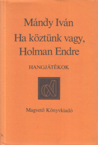 Mándy Iván: Ha köztünk vagy, Holman Endre (hangjátékok) - dedikált antikvár