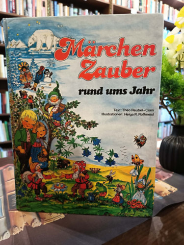 Theo Reubel-Ciani, Marc Heinrich - GRAFIKUS Helga R. Roßmeisl: Märchenzauber rund ums Jahr /Mesék egész évben/- Német nyelven antikvár
