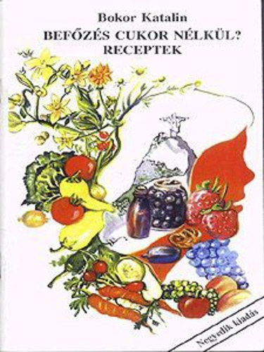 Bokor Katalin: Befőzés cukor nélkül? Receptek - a "Táplálékod legyen gyógyítód" c. könyv tanácsai alapján (Befőzés - Aszalás - Nyers tárolás) - IVÓLEVEK, ROSTOS GYÜMÖLCSLEVEK - KOMPÓTOK - ZÖLDSÉGEK BEFŐZÉSE - SAVANYÚSÁGOK - GYÓGYNÖVÉNYEK...) antikvár