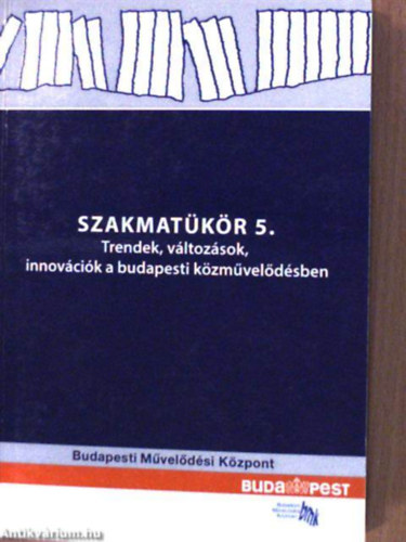 Slézia Gabriella (szerk): Szakmatükör 5. Trendek, változások, innovációk a budapesti közművelődésben antikvár