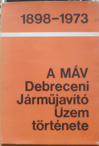 Mikecz Ferenc: A MÁV Debreceni Járműjavító Üzem története 1898-1973 antikvár