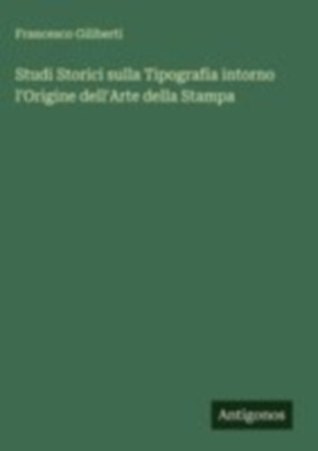 Giliberti, Francesco: Studi Storici sulla Tipografia intorno l'Origine dell'Arte della Stampa idegen