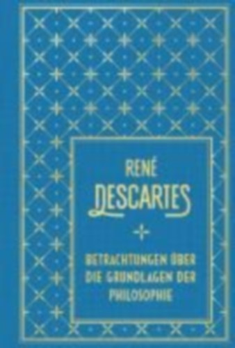 Descartes, René: Betrachtungen über die Grundlagen der Philosophie idegen