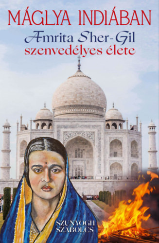 Szunyogh Szabolcs: Máglya Indiában – Amrita Sher-Gil szenvedélyes élete e-Könyv