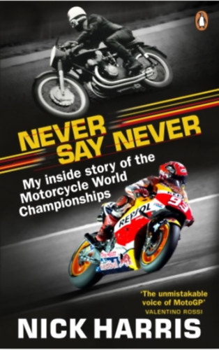 Nick Harris: Never Say Never - My Inside Story of the Motorcycle World Championships antikvár