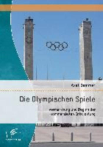 Bammer, Axel: Die Olympischen Spiele: Vermarktung und Beginn der kommerziellen Entwicklung idegen