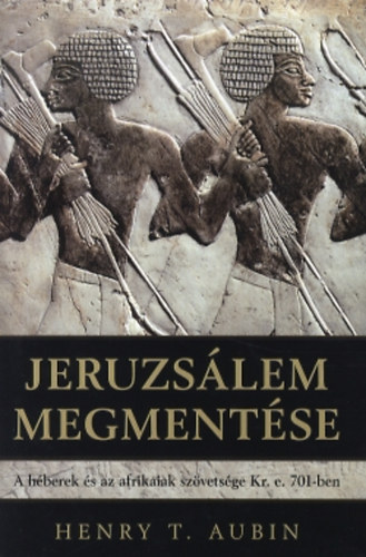 Henry T. Aubin: Jeruzsálem megmentése - A héberek és az afrikaiak szövetsége Kr. e. 701-ben antikvár