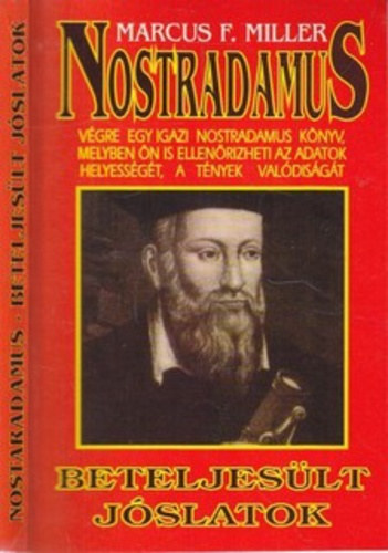 Marcus F. Miller: Nostradamus beteljesült jóslatai VÉGRE EGY IGAZI NOSTRADAMUS KÖNYV, MELYBEN ÖN IS ELLENŐRIZHETI AZ ADATOK HELYESSÉGÉT, A TÉNYEK VALÓDISÁGÁT antikvár