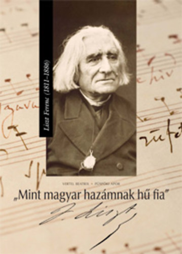 Püspöki Apor Vertel Beatrix: "Mint magyar hazámnak hű fia" - Liszt Ferenc (1811 - 1886) antikvár