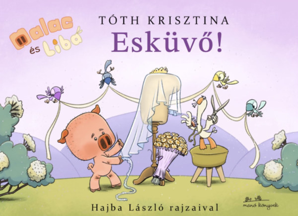 Tóth Krisztina: Esküvő! - Malac és Liba 14. könyv