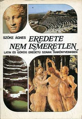 Szőke Ágnes: Eredete nem ismeretlen - Latin és görög eredetű szavak tankönyveinkben (Második kiadás) antikvár
