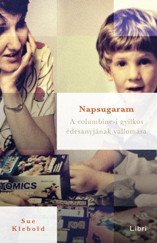 Sue Klebold: Napsugaram - A columbine-i gyilkos édesanyjának vallomása e-Könyv