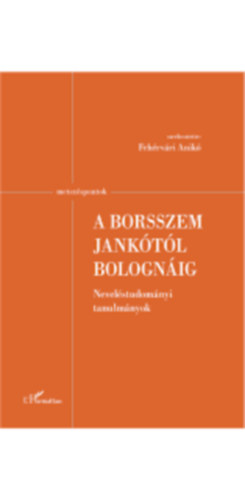 Fehérvári Anikó: A Borsszem Jankótól Bolognáig - Neveléstudományi tanulmányok antikvár