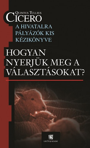 Quintus Tullius Cicero: Hogyan nyerjük meg a választásokat? könyv