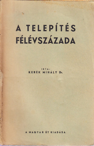 Kerék Mihály: A telepítés félévszázada (A mezőgazdasági telepítés rendszere és eredményei Németországban 1886-1935-ig) antikvár