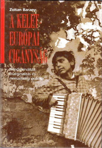 Zoltan Barany: A kelet-európai cigányság - Rendszerváltás, marginalitás és nemzetiségi politika antikvár