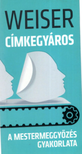 Weiser István: Címkegyáros - A mestermeggyőzés gyakorlata antikvár