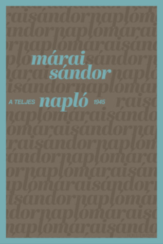Márai Sándor: A teljes napló 1945 e-Könyv
